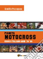 Pianeta motocross. Cross italiano anni '70-'80 libro