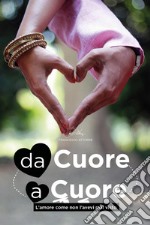 Da cuore a cuore. L'amore come non l'avevi mai visto libro