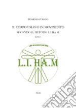 Il corpo umano in movimento secondo il metodo L.I.H.A.M.. Vol. 1 libro
