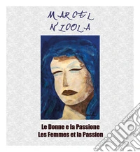 Marcel Nicola. Le donne e la Passione-Les femmes et la Passion. Catalogo della mostra. Ediz. illustrata libro