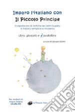 Imparo l'italiano con il Piccolo Principe: libro, glossario e audiolibro. Per gli studenti di lingua italiana livello B2. Con audiolibro libro