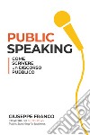 Public speaking: come scrivere un discorso pubblico libro di Franco Giuseppe