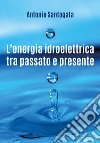 L'energia idroelettrica tra passato e presente libro di Santagata Antonio