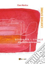 Cantare storie. Design per il sociale. Etica, estetica, partecipazione