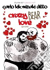 Crazy bear love. Ediz. italiana libro