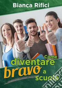 Come diventare bravo a scuola libro