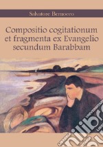 Compositio cogitationum et fragmenta ex evangelio secundum Barabbam. Ediz. italiana