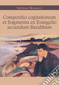 Compositio cogitationum et fragmenta ex evangelio secundum Barabbam. Ediz. italiana libro