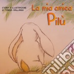 La mia amica Pilù. Ediz. illustrata libro