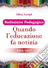 Redazione pedagogica. Quando l'educazione fa notizia 2015/2017 libro di Ferrari Silvia