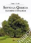 Sotto la quercia. Incontri e dialoghi libro di Foccillo Gaetano