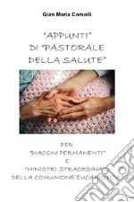 Appunti di pastorale della salute per «diaconi permanenti» e «ministri straordinari della comunione eucaristica» libro