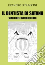 Il dentista di Satana. Viaggi nell'inconosciuto libro