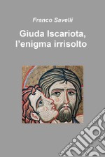 Giuda Iscariota, l'enigma irrisolto libro