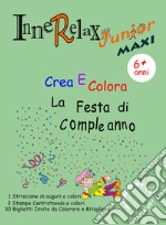 Crea e colora la festa di compleanno. Innerelax junior maxi libro