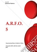 A.R.F.O.. Vol. 5: Annuario delle attività sociali 2017 libro