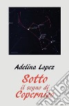 Sotto il segno di Copernico libro di Lopez Adelina