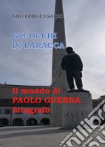 Gli occhi di Baracca. Il mondo di Paolo Guerra fotografo. Ediz. illustrata libro