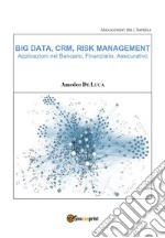 Big data, CRM, risk management. Applicazioni nel bancario, finanziario, assicurativo libro