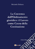 La coerenza dell'ordinamento giuridico-Il lavoro come «causa» della Costituzione libro