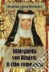 Hildegarda von Bingen: il cibo come cura libro