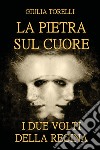 I due volti della regina. La pietra sul cuore libro