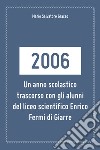 2006: un anno scolastico trascorso con gli alunni del liceo scientifico Enrico Fermi di Giarre libro