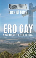 Ero gay. A Medjugorje ho ritrovato me stesso libro