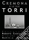 Cremona e le sue torri. Ediz. illustrata libro di Morandi Mariella