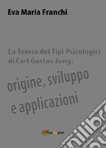 La teoria dei tipi psicologici di Carl Gustav Jung: origine, sviluppo e applicazioni libro