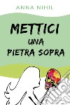 Mettici una pietra sopra libro di Nihil Anna