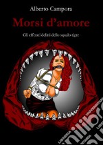 Morsi d'amore. Gli efferati delitti dello Squalo tigre libro