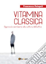 Vitamina classica. Approccio semiserio alla cultura dell'antico libro