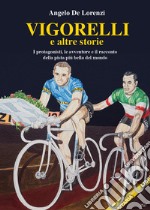 Vigorelli e altre storie. I protagonisti, le avventure e il racconto della pista più bella del mondo libro