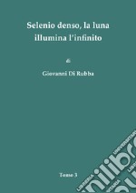 Selenio denso, la luna illumina l'infinito. Vol. 3 libro