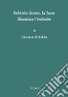 Selenio denso, la luna illumina l'infinito. Vol. 3 libro di Di Rubba Giovanni