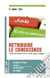 Retribuire le conoscenze (anche a chi non ha un lavoro o ne ha uno sottopogato). Un reddito di base diverso in una società che cambia libro di Rana Domenico