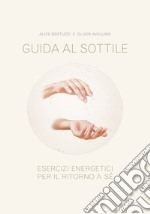 Guida al sottile. Esercizi energetici per il ritorno a sé libro