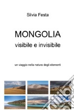 Mongolia visibile e invisibile. Un viaggio nella natura degli elementi