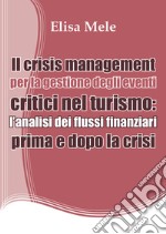 Il crisis management per la gestione degli eventi critici nel turismo: l'analisi dei flussi finanziari prima e dopo la crisi libro