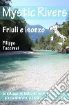 Mystic rivers. Friuli e Valle dell'Isonzo libro