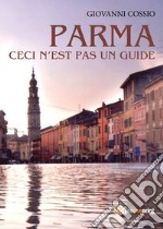 Parma. Ceci n'est pas un guide. Ediz. italiana libro