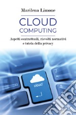 Cloud computing. Aspetti contrattuali, risvolti normativi e tutela della privacy libro
