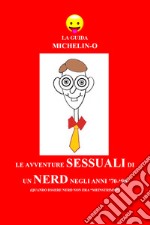 Le avventure sessuali di un nerd negli anni '70-'90 (quando essere nerd non era «meinstrimm»). La guida Michelin-o