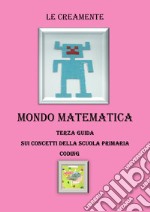 Mondo matematica. Terza guida su concetti della scuola primaria. Coding libro