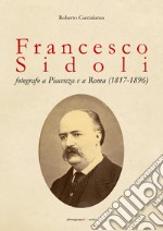 Francesco Sidoli fotografo a Piacenza e a Roma (1817-1896) libro