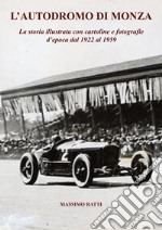 L'autodromo di Monza. La storia illustrata con cartoline e fotografie d'epoca dal 1922 al 1959. Ediz. illustrata libro