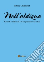 Nell'aldiqua. Ricordi e riflessioni di un pescatore di cefali libro