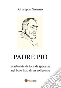 Padre Pio. Sciabolate di luce di speranza nel buio fitto di un sofferente