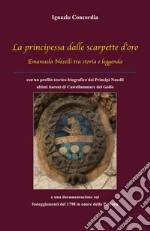 La principessa dalle scarpette d'oro. Emanuela Naselli tra storia e leggenda libro